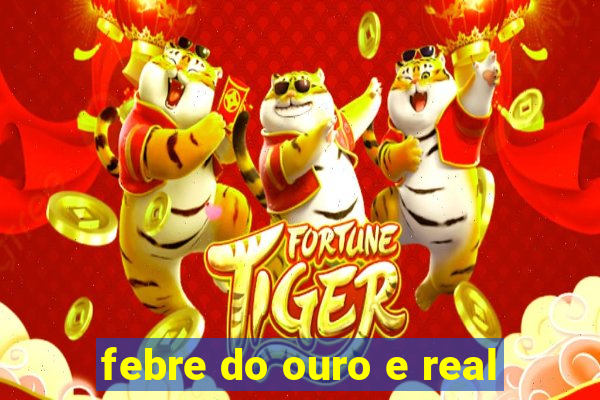 febre do ouro e real